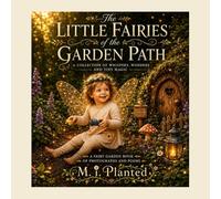 The Little Fairies of the Garden Path: A Collection of Whispers, Wonders, and Tiny Magic