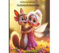 The Little Fairy Who Shared Her Magic: A Bedtime Story About Kindness, Sharing, and Friendship for Kids Ages 3-7