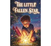 The Little Fallen Star: A Heartwarming Illustrated Novel About Courage, Self-Esteem, and the Power of Friendship. A Magical Journey for Kids Ages 7-12 to Discover Their Own Inner Light.