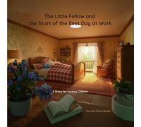 The Little Fellow and the Start of the First Day at Work (The Little Fellow Stories)
