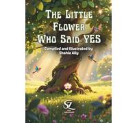 The Little Flower Who Said Yes |Compiled and Illustrated by Shahla Allay | Published By Saza Publications: Bed time stories | Moral based Stories