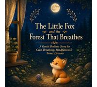 The Little Fox and the Forest That Breathes: A Gentle Bedtime Story for Calm Breathing, Mindfulness & Sweet Dreams