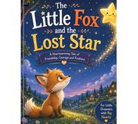 The Little Fox and the Lost Star.: A Heartwarming tale of Friendship ,courage and kindness.