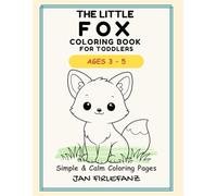 The Little Fox Coloring Book for Toddlers Ages 3-5: Simple & Calm Coloring Pages with Big Easy Shapes for Little Hands
