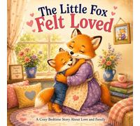 The Little Fox Felt Loved: A Cozy Bedtime Story About Love, Family, and Feeling Safe (Little Fox Feelings Series)
