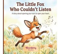 The Little Fox Who Couldn’t Listen: A Gentle Picture Book Teaching Children the Joy of Listening and Emotional Intelligence through Soft Watercolor Art