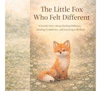 The Little Fox Who Felt Different: A Gentle Story About Feeling Different, Finding Confidence, and Learning to Be Kind