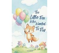THE LITTLE FOX WHO WANTED TO FLY: An Illustrated Children's Story About Dreams, Obedience, and Family Love (Ages 3-7)