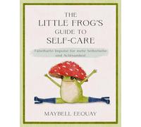 The Little Frog's Guide to Self-Care: Fabelhafte Impulse für mehr Selbstliebe und Achtsamkeit