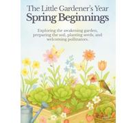 The Little Gardener’s Year: Spring Beginnings: A Nature Study & Gardening Workbook for Kids