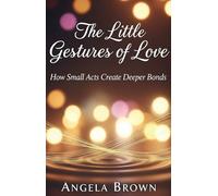 The Little Gestures of Love: How Small Acts Create Deeper Bonds