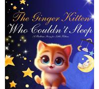 The Little Ginger Kitten Who Couldn’t Fall Asleep: A gentle bedtime story to help little ones drift into sweet dreams…