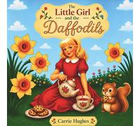The Little Girl and the Daffodils: A heartwarming Tale of Friendship, Kindness and Magic Hidden Among the Daffodils.