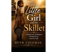 The Little Girl And The Skillet: Finding God's Faithfulness Through Every Season of life