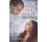 The Little Girl Inside Me: From brokenness to healing, self-love and becoming whole