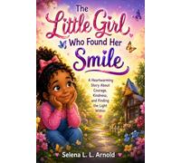 The Little Girl Who Found Her Smile: A Heartwarming Story About Courage, Kindness, and Finding the Light Within