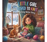 The Little Girl Who Loved to Knit: A Heartwarming Children's Story About Patience, Creativity, and the Joy of Handmade Gifts | Cozy Winter Books for Kids Ages 4-8