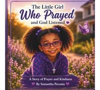 The Little Girl Who Prayed and God Listened: A Story of Prayer and Kindness