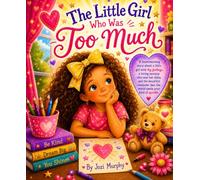 The Little Girl Who Was Too Much: A Story About Confidence, Kindness, and Being Unapologetically You