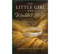 The Little Girl Who Wouldn't Let Go: A Mother's Journey Through Fear, Faith, and Finding Answers