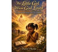 The Little Girl Whom God Loved: A Christian Memoir of Faith, Prayer, Grief, and God’s Faithfulness