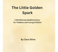 The Little Golden Spark: A Mindfulness Bedtime Story for For Toddler and Young Children by Clara Shine
