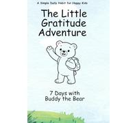 The Little Gratitude Adventure: A 7-Day Gratitude Journal for Kids with Buddy the Bear: A Simple Daily Gratitude Practice to Build Happiness, Kindness, and Positive Thinking in Children