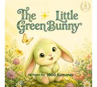 The Little Green Bunny: A Children's Picture Book about Self-Acceptance, Kindness, and Courage (1800Summer's Cozy Bedtime Tales)
