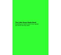 The Little Green Radio Book: Everything You Need To Know To Buy, Operate And Care For Two Way Radios.: Volume 1
