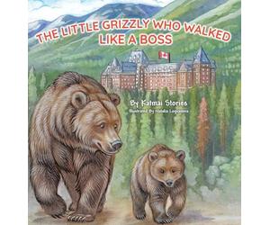 The Little Grizzly Who Walked Like a Boss: Exploring Canada's Wild Banff National Park with a Brave Bear Cub: Trails, Trains, and Turquoise Lakes