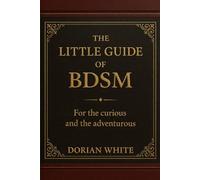 The little guide of BDSM: For the curious and the adventurous