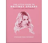 The Little Guide to Britney Spears: Stronger than Yesterday: 15 (The Little Book of...)
