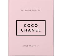 The Little Guide To Coco Chanel : Style To Live By