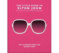 The Little Guide to Elton John: Wit, Wisdom and Wise Words from the Rocket Man: 10 (Little Books of Music, 10)