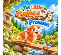 The Little Guinea Pig Who Solved a Problem: A Fun Story About Problem Solving, Creative Thinking, Perseverance, and Never Giving Up for Kids Ages 2-7 (Big Lessons for Little Animals)
