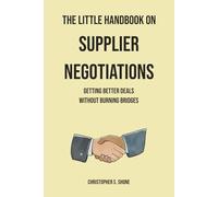 The Little Handbook on Supplier Negotiations: Getting Better Deals Without Burning Bridges (The Little Handbook Series on Procurement & Sourcing)
