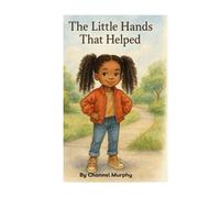 The Little Hands That Helped: A Story About Kindness, Community, and Big Hearts
