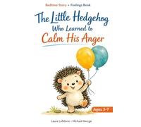The Little Hedgehog Who Learned to Calm His Anger: A gentle bedtime story to help children aged 3 to 7 manage their emotions. (The Emotions of Arlo the Little Hedgehog)