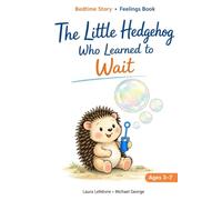 The Little Hedgehog Who Learned to Wait (The Emotions of Arlo the Little Hedgehog)