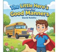 The Little Hero´s Guide to Good Manners: Politeness, Respect, and Good Habits - Made Super Easy for Kids