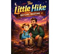 The Little Hike Before Bedtime: A Calm and Gentle Hiking Bedtime Story for Kids Ages 4-8