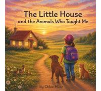 The Little House and the Animals Who Taught Me (Stories from Chloe’s Heart)