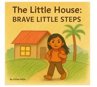 The Little House: Brave Little Steps (Stories from Chloe’s Heart)