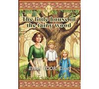 THE LITTLE HOUSE IN THE FAIRY WOOD: by Ethel COOK Eliot