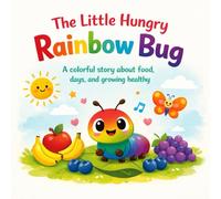 The Little Hungry Rainbow Bug: A Fun Early Learning Story for Kids to Learn Numbers, Colors, Alphabet and Days of the Week