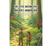 The Little Instinctive Archer's Handbook: An archery guide for young adventurers who love nature: 1 (The Little Handbooks)