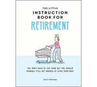 The Little Instruction Book for Retirement: Tongue-in-Cheek Advice for the Newly Retired