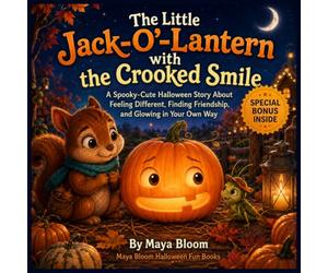 The Little Jack-O’-Lantern with the Crooked Smile: A Spooky-Cute Halloween Story About Feeling Different, Finding Friendship, and Glowing in Your Own Way (Maya Bloom Halloween Fun Books)