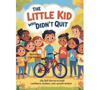 The Little Kid Who Didn’t Quit: Life Skill Stories to Build Confidence, Kindness, and a Growth Mindset for Kids