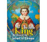 The Little King: The Story of the Infant of Prague